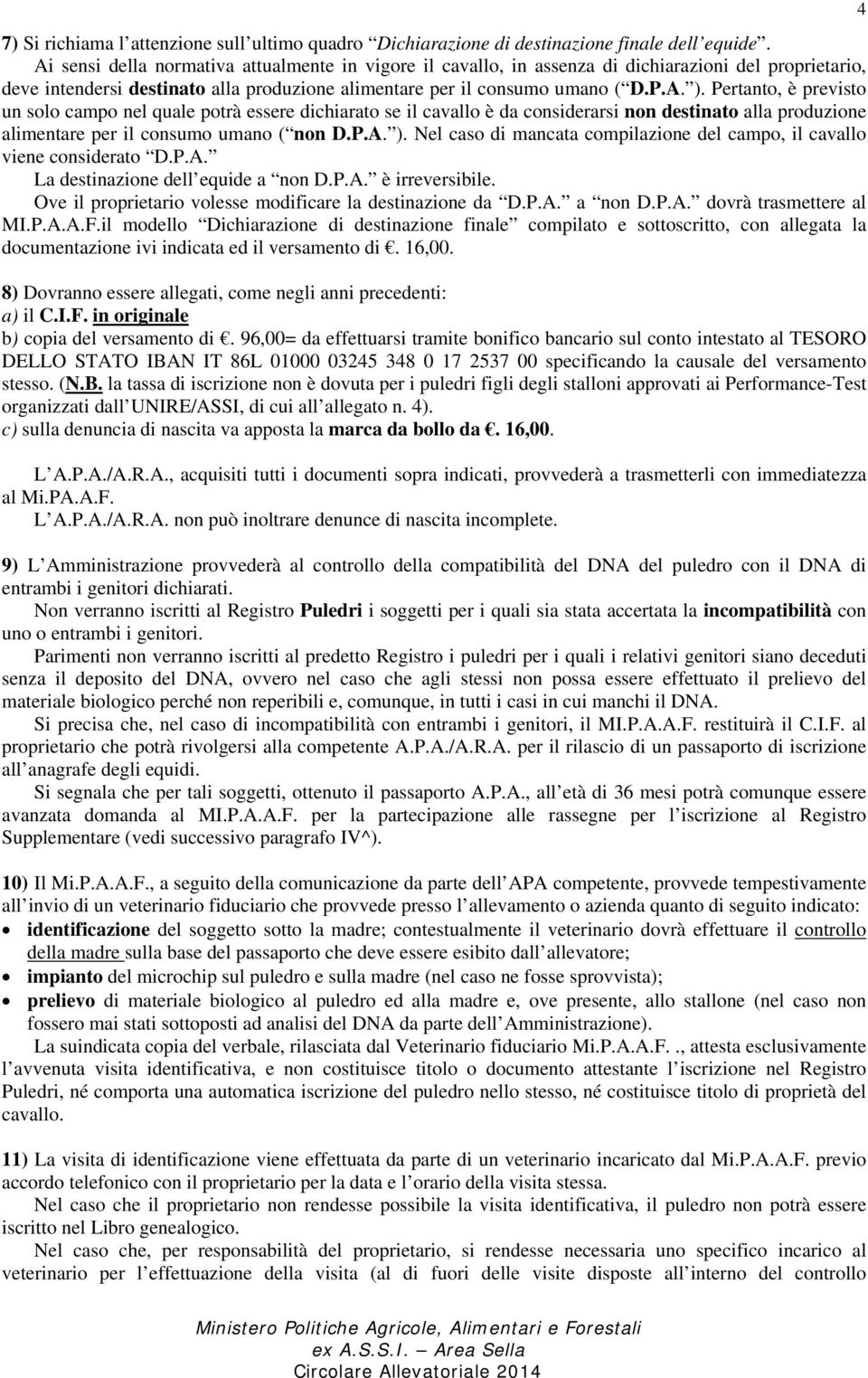 Pertanto, è previsto un solo campo nel quale potrà essere dichiarato se il cavallo è da considerarsi non destinato alla produzione alimentare per il consumo umano ( non D.P.A. ).