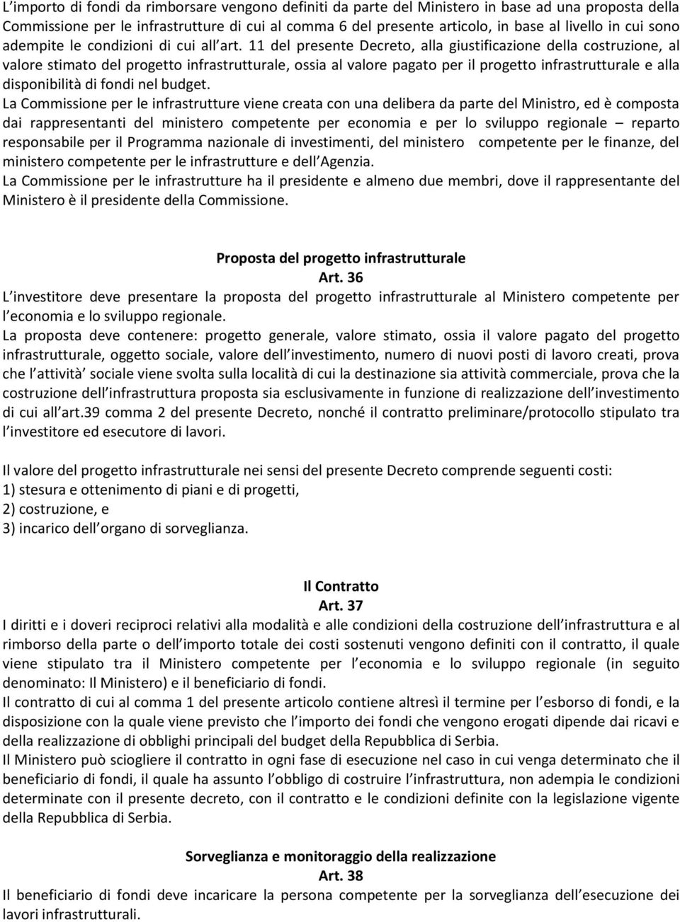 11 del presente Decreto, alla giustificazione della costruzione, al valore stimato del progetto infrastrutturale, ossia al valore pagato per il progetto infrastrutturale e alla disponibilità di fondi