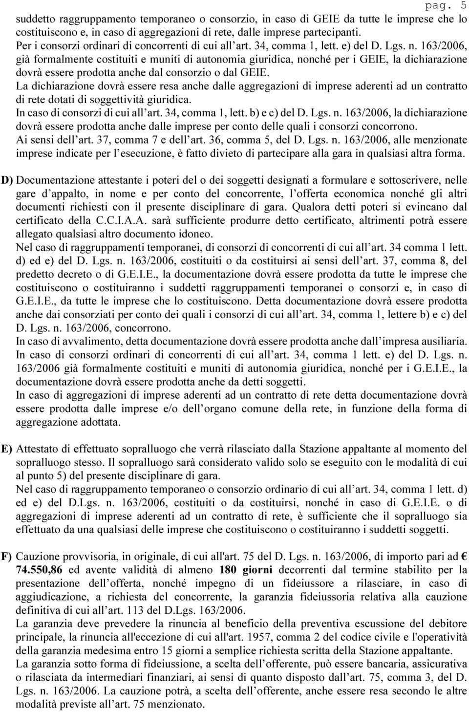 163/2006, già formalmente costituiti e muniti di autonomia giuridica, nonché per i GEIE, la dichiarazione dovrà essere prodotta anche dal consorzio o dal GEIE.