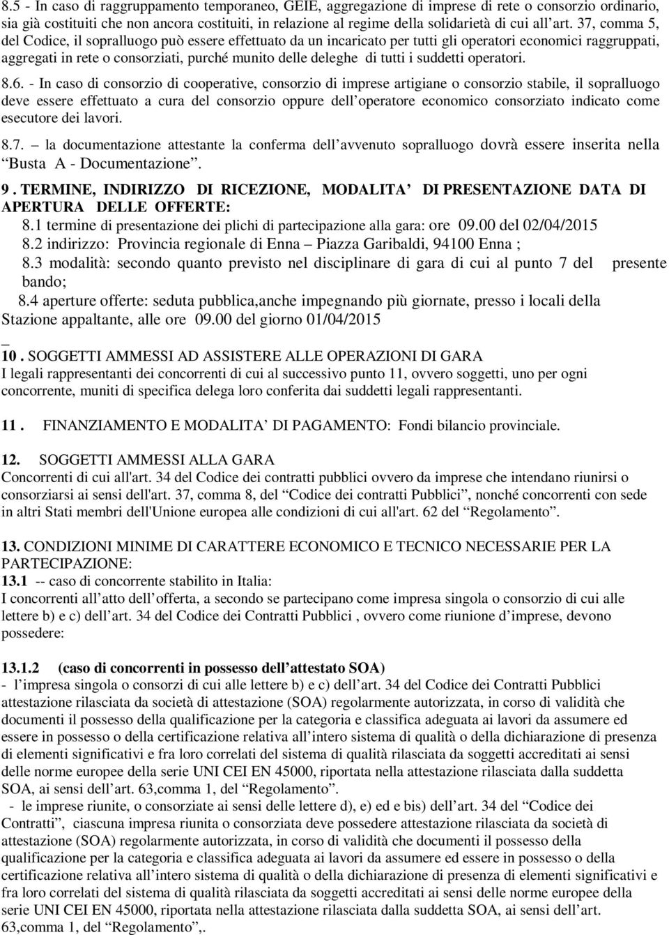 37, comma 5, del Codice, il sopralluogo può essere effettuato da un incaricato per tutti gli operatori economici raggruppati, aggregati in rete o consorziati, purché munito delle deleghe di tutti i