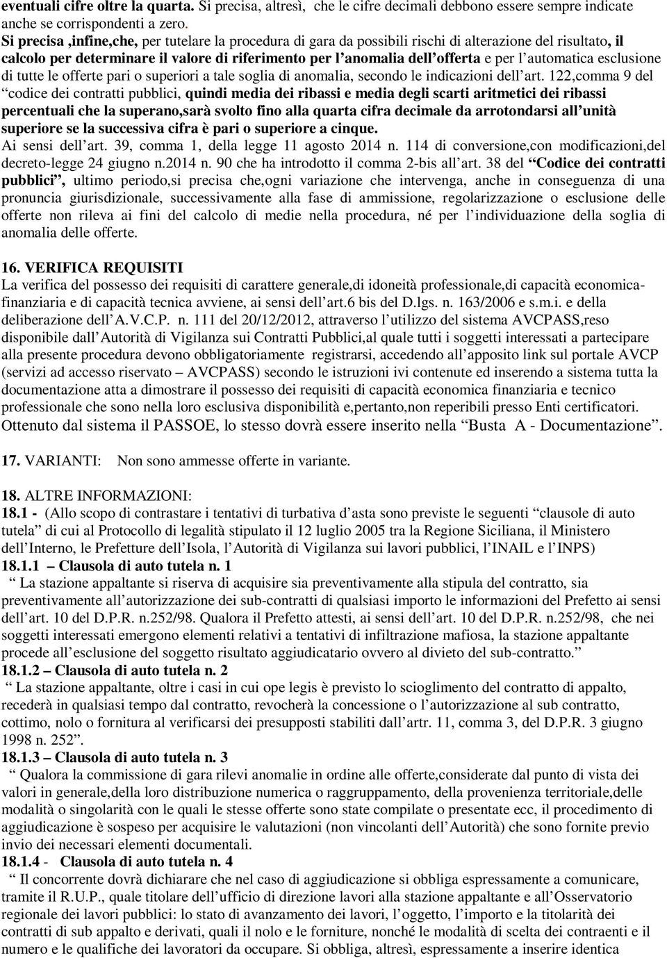 automatica esclusione di tutte le offerte pari o superiori a tale soglia di anomalia, secondo le indicazioni dell art.