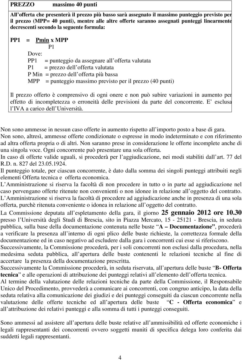 bassa MPP = punteggio massimo previsto per il prezzo (40 punti) Il prezzo offerto è comprensivo di ogni onere e non può subire variazioni in aumento per effetto di incompletezza o erroneità delle