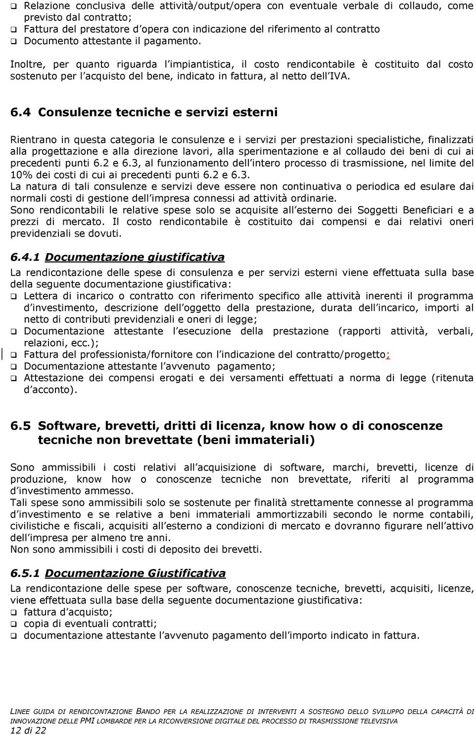 4 Consulenze tecniche e servizi esterni Rientrano in questa categoria le consulenze e i servizi per prestazioni specialistiche, finalizzati alla progettazione e alla direzione lavori, alla