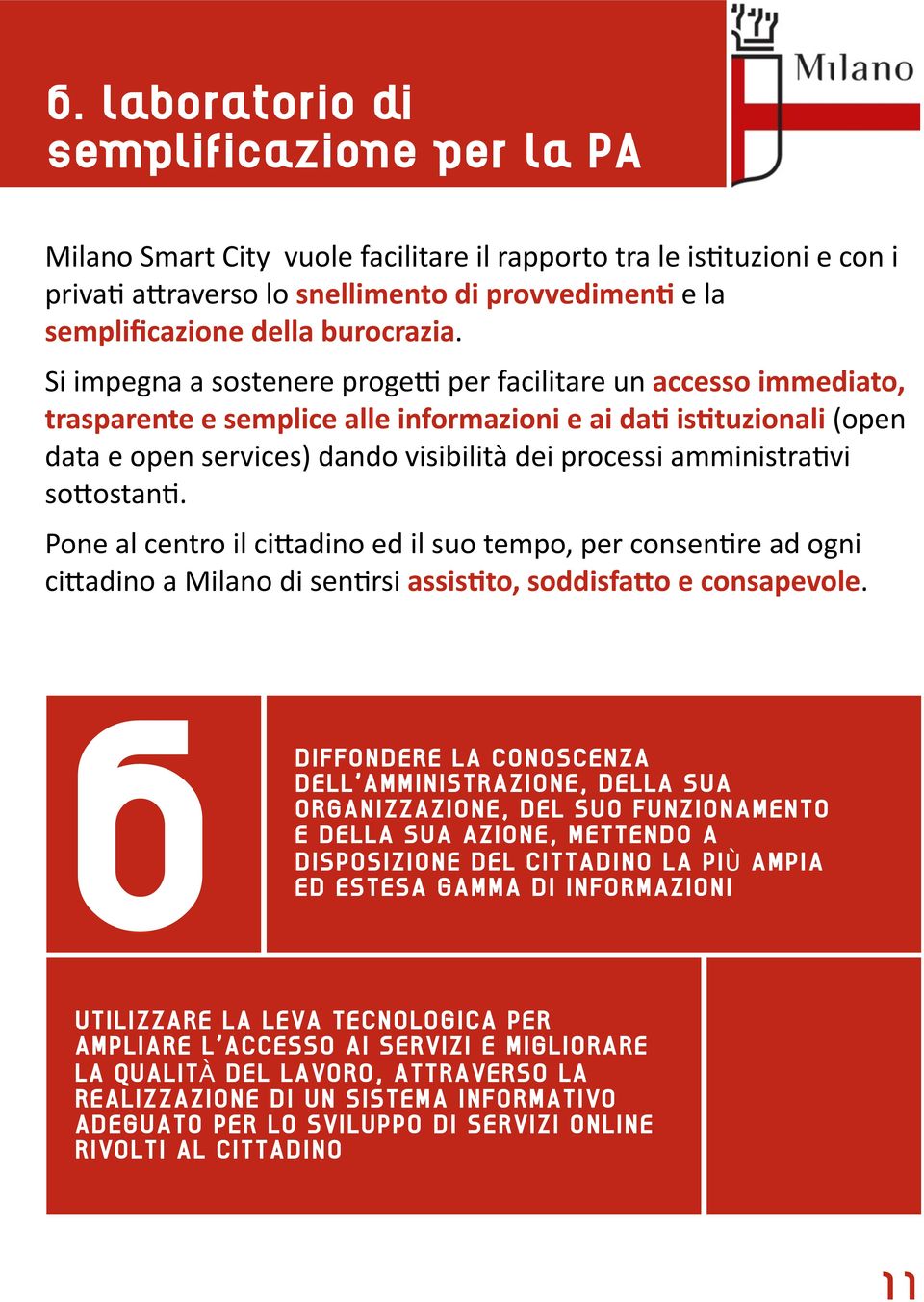 Si impegna a sostenere progel per facilitare un accesso immediato, trasparente e semplice alle informazioni e ai da6 is6tuzionali (open data e open services) dando visibilità dei processi