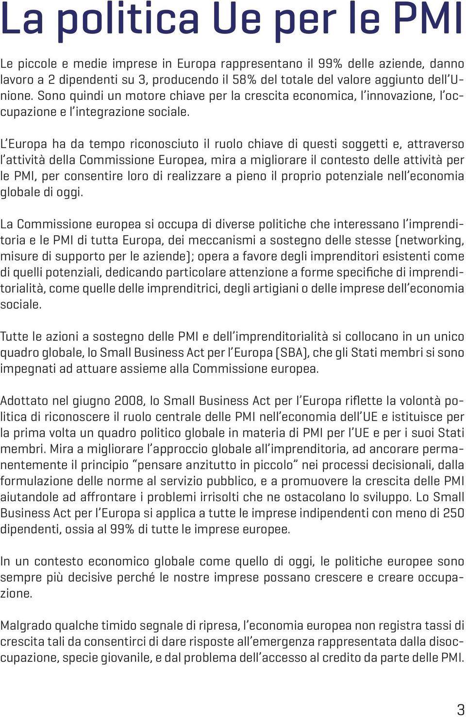 L Europa ha da tempo riconosciuto il ruolo chiave di questi soggetti e, attraverso l attività della Commissione Europea, mira a migliorare il contesto delle attività per le PMI, per consentire loro