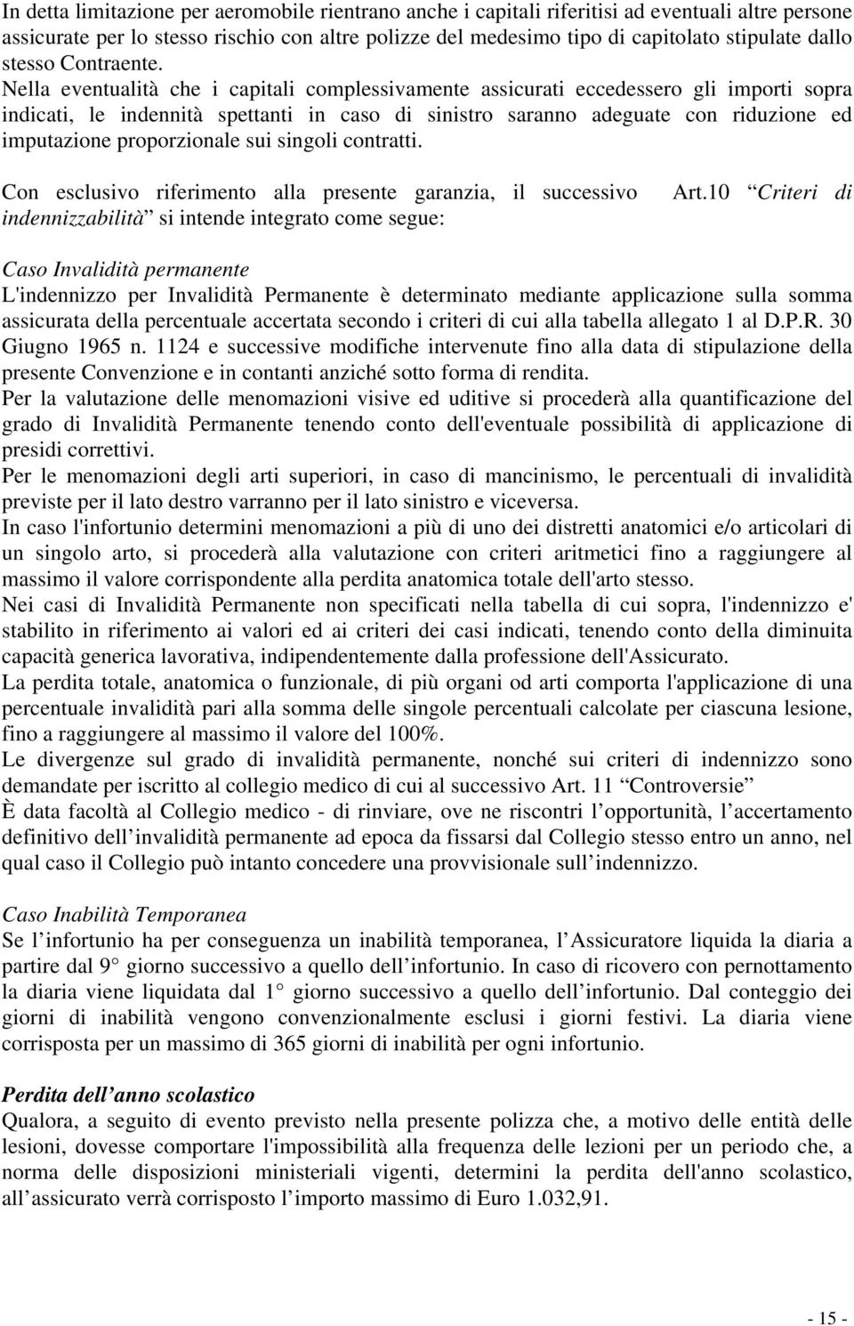 Nella eventualità che i capitali complessivamente assicurati eccedessero gli importi sopra indicati, le indennità spettanti in caso di sinistro saranno adeguate con riduzione ed imputazione