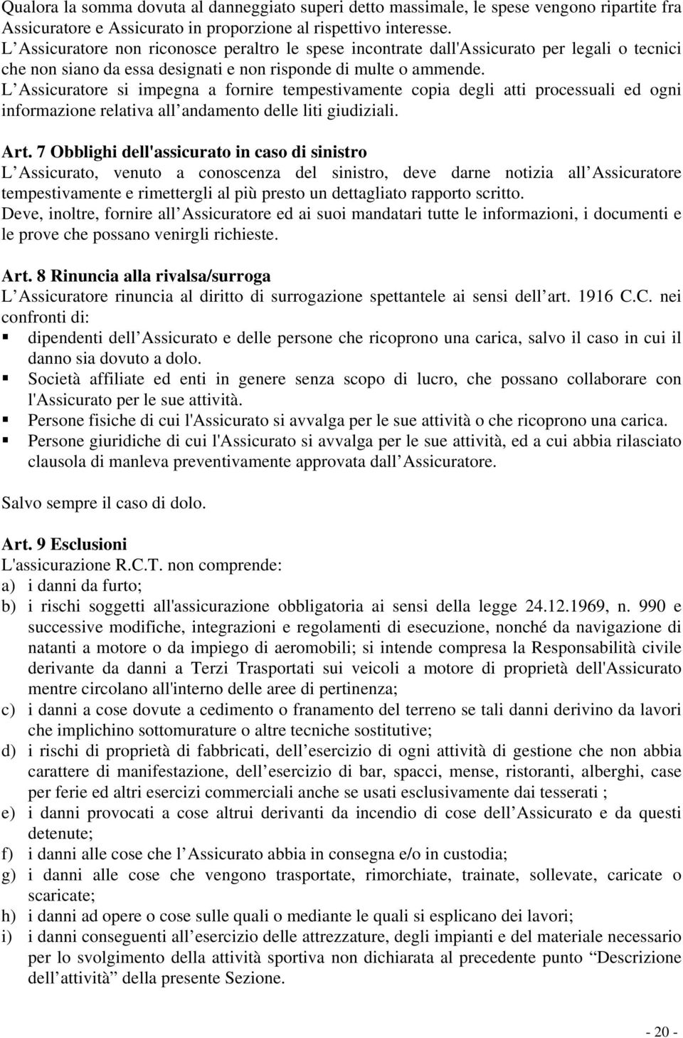 L Assicuratore si impegna a fornire tempestivamente copia degli atti processuali ed ogni informazione relativa all andamento delle liti giudiziali. Art.