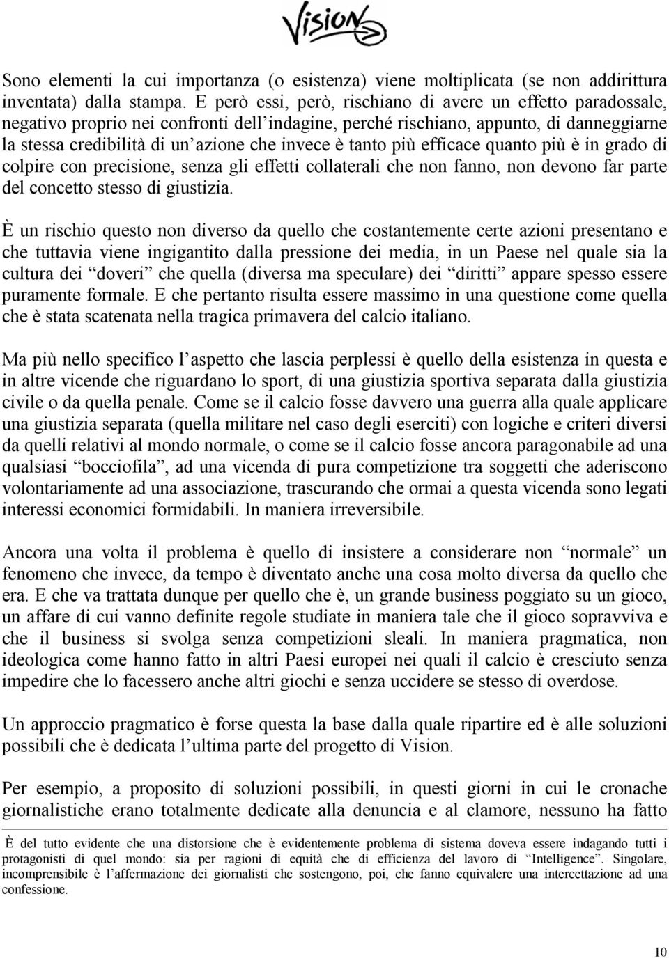 tanto più efficace quanto più è in grado di colpire con precisione, senza gli effetti collaterali che non fanno, non devono far parte del concetto stesso di giustizia.