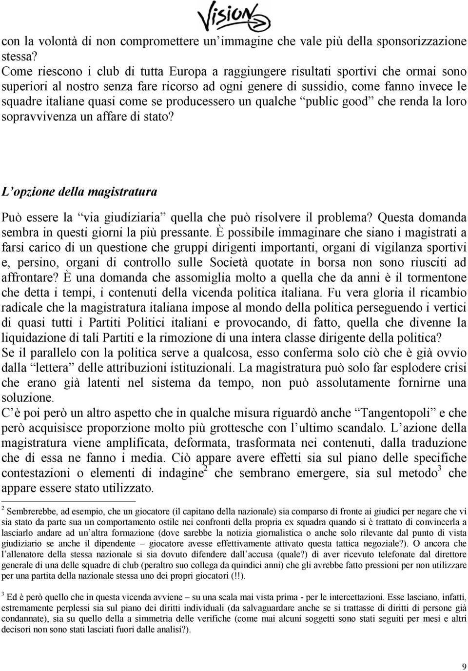 come se producessero un qualche public good che renda la loro sopravvivenza un affare di stato? L opzione della magistratura Può essere la via giudiziaria quella che può risolvere il problema?