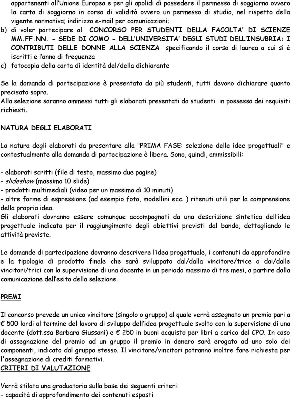 - SEDE DI COMO - DELL UNIVERSITA DEGLI STUDI DELL INSUBRIA: I CONTRIBUTI DELLE DONNE ALLA SCIENZA specificando il corso di laurea a cui si è iscritti e l anno di frequenza c) fotocopia della carta di