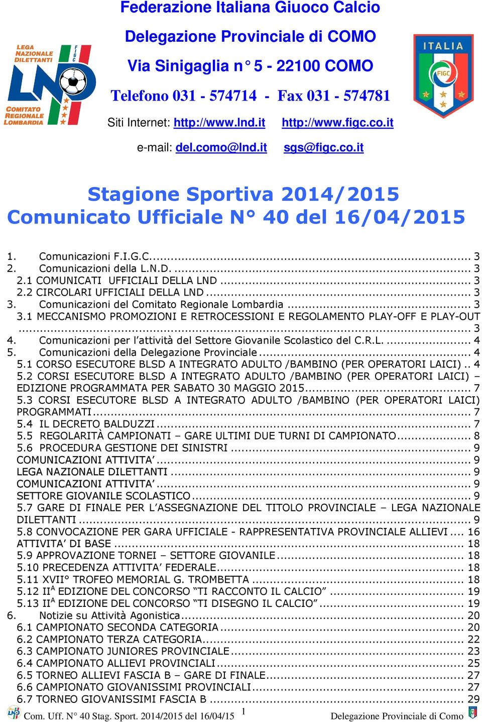 .. 3 2.2 CIRCOLARI UFFICIALI DELLA LND... 3 3. Comunicazioni del Comitato Regionale Lombardia... 3 3.1 MECCANISMO PROMOZIONI E RETROCESSIONI E REGOLAMENTO PLAY-OFF E PLAY-OUT... 3 4.