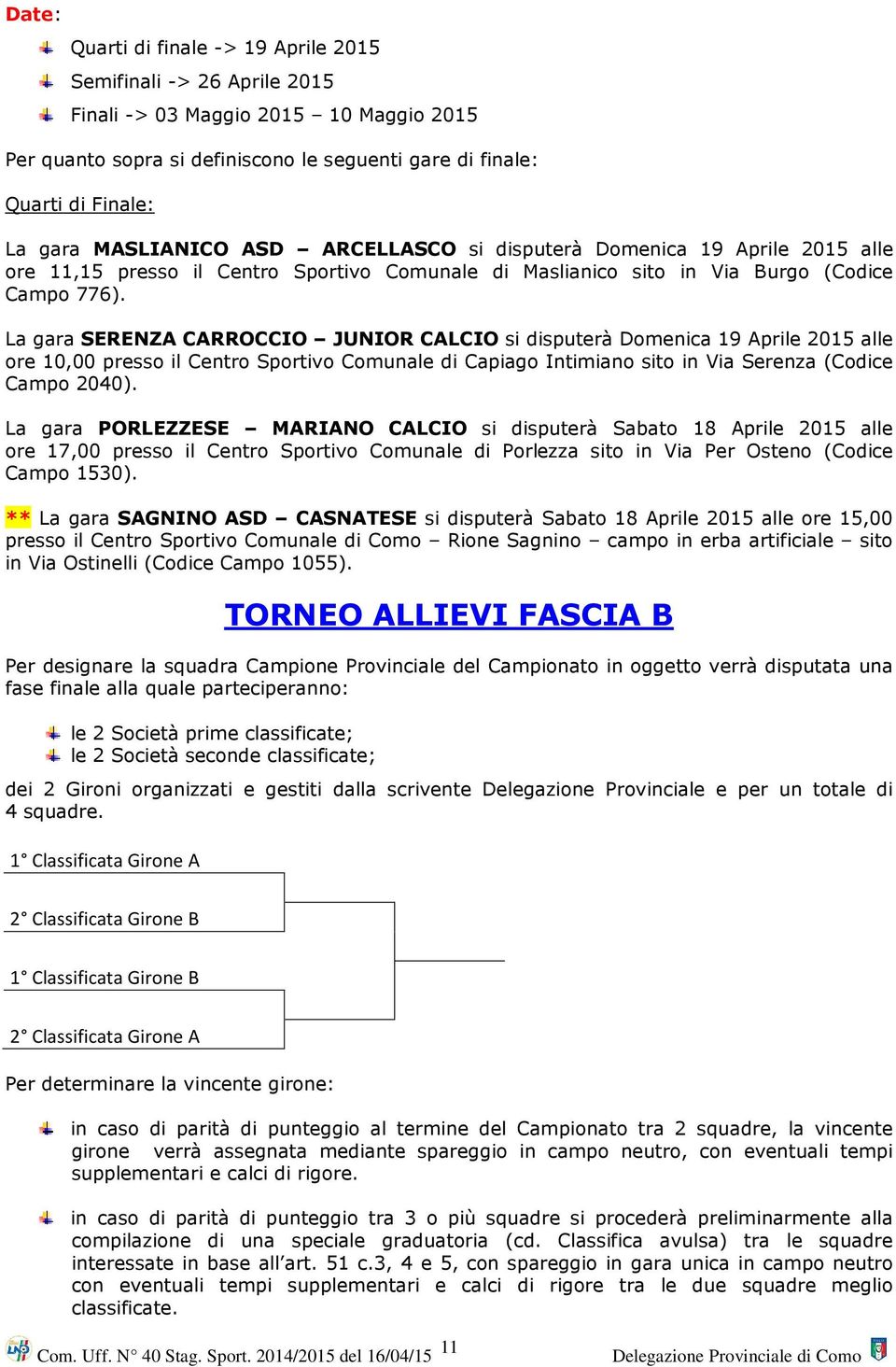 La gara SERENZA CARROCCIO JUNIOR CALCIO si disputerà Domenica 19 Aprile 2015 alle ore 10,00 presso il Centro Sportivo Comunale di Capiago Intimiano sito in Via Serenza (Codice Campo 2040).