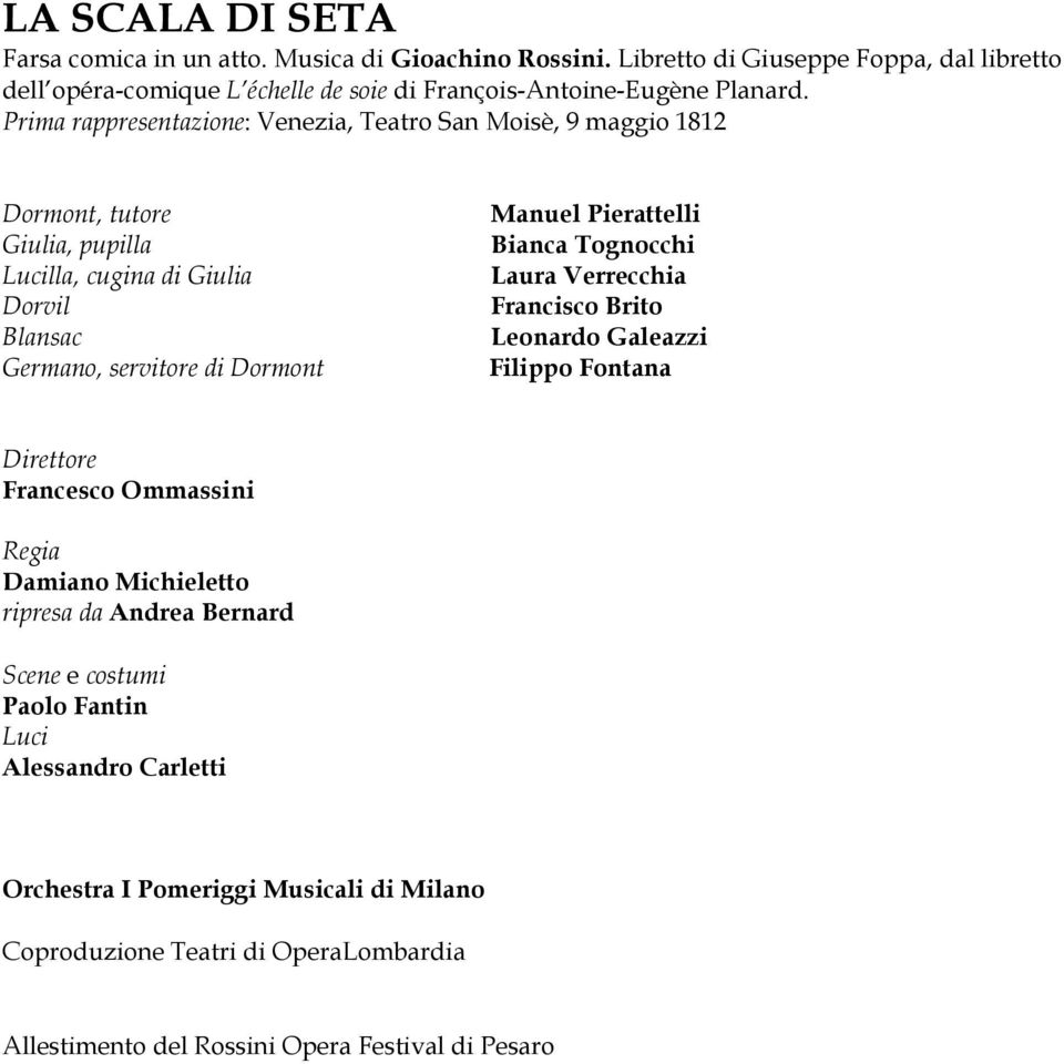 Prima rappresentazione: Venezia, Teatro San Moisè, 9 maggio 1812 Dormont, tutore Giulia, pupilla Lucilla, cugina di Giulia Dorvil Blansac Germano, servitore di Dormont Manuel