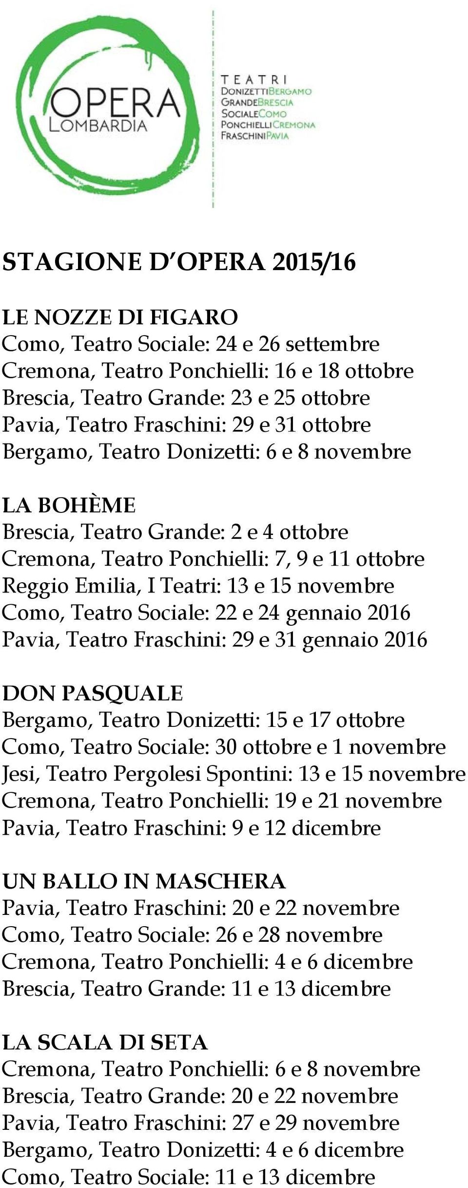 Teatro Sociale: 22 e 24 gennaio 2016 Pavia, Teatro Fraschini: 29 e 31 gennaio 2016 DON PASQUALE Bergamo, Teatro Donizetti: 15 e 17 ottobre Como, Teatro Sociale: 30 ottobre e 1 novembre Jesi, Teatro