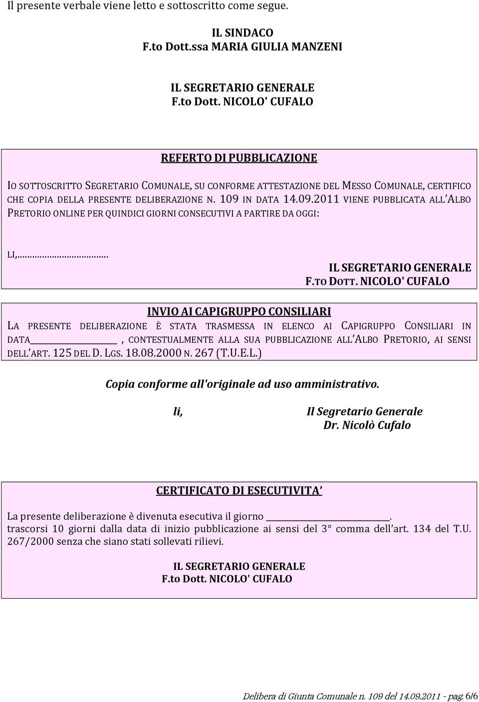 NICOLO' CUFALO REFERTO DI PUBBLICAZIONE IO SOTTOSCRITTO SEGRETARIO COMUNALE, SU CONFORME ATTESTAZIONE DEL MESSO COMUNALE, CERTIFICO CHE COPIA DELLA PRESENTE DELIBERAZIONE N. 109 