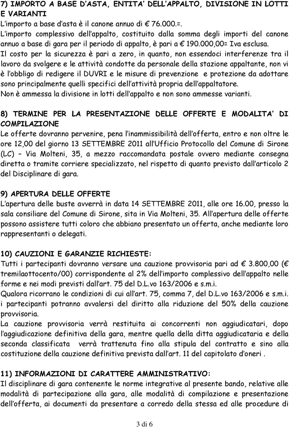 Il costo per la sicurezza è pari a zero, in quanto, non essendoci interferenze tra il lavoro da svolgere e le attività condotte da personale della stazione appaltante, non vi è l obbligo di redigere