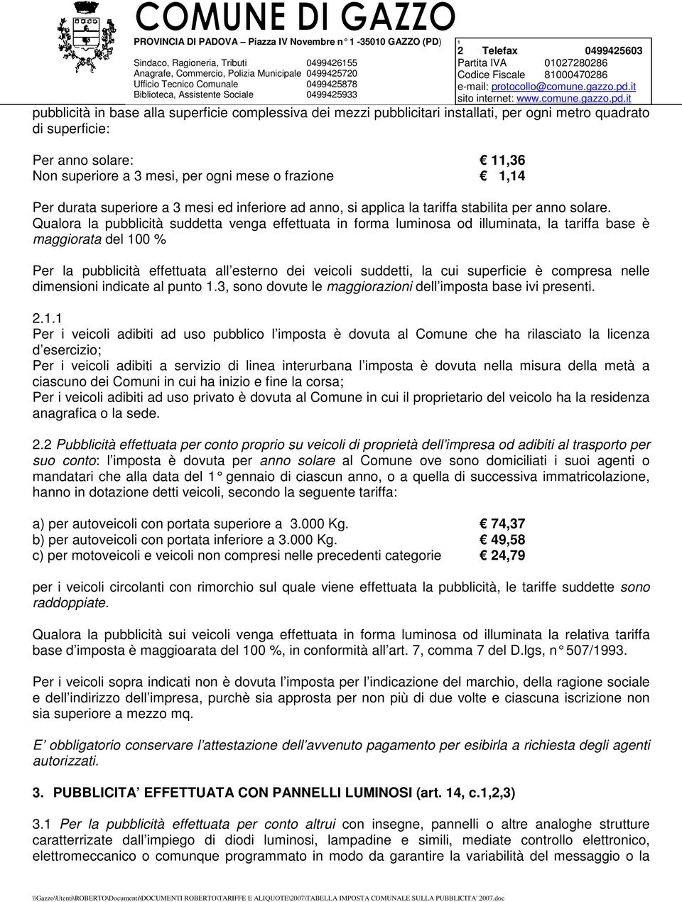 Qualora la pubblicità suddetta venga effettuata in forma luminosa od illuminata, la tariffa base è maggiorata del 00 % Per la pubblicità effettuata all esterno dei veicoli suddetti, la cui superficie