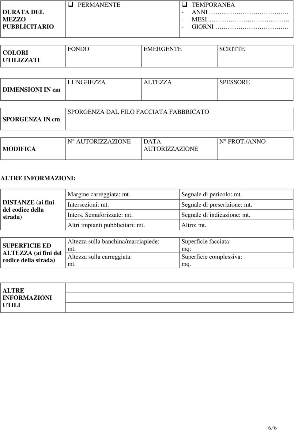 AUTORIZZAZIONE N PROT./ANNO ALTRE INFORMAZIONI: DISTANZE (ai fini del codice della strada) SUPERFICIE ED ALTEZZA (ai fini del codice della strada) Margine carreggiata: mt.