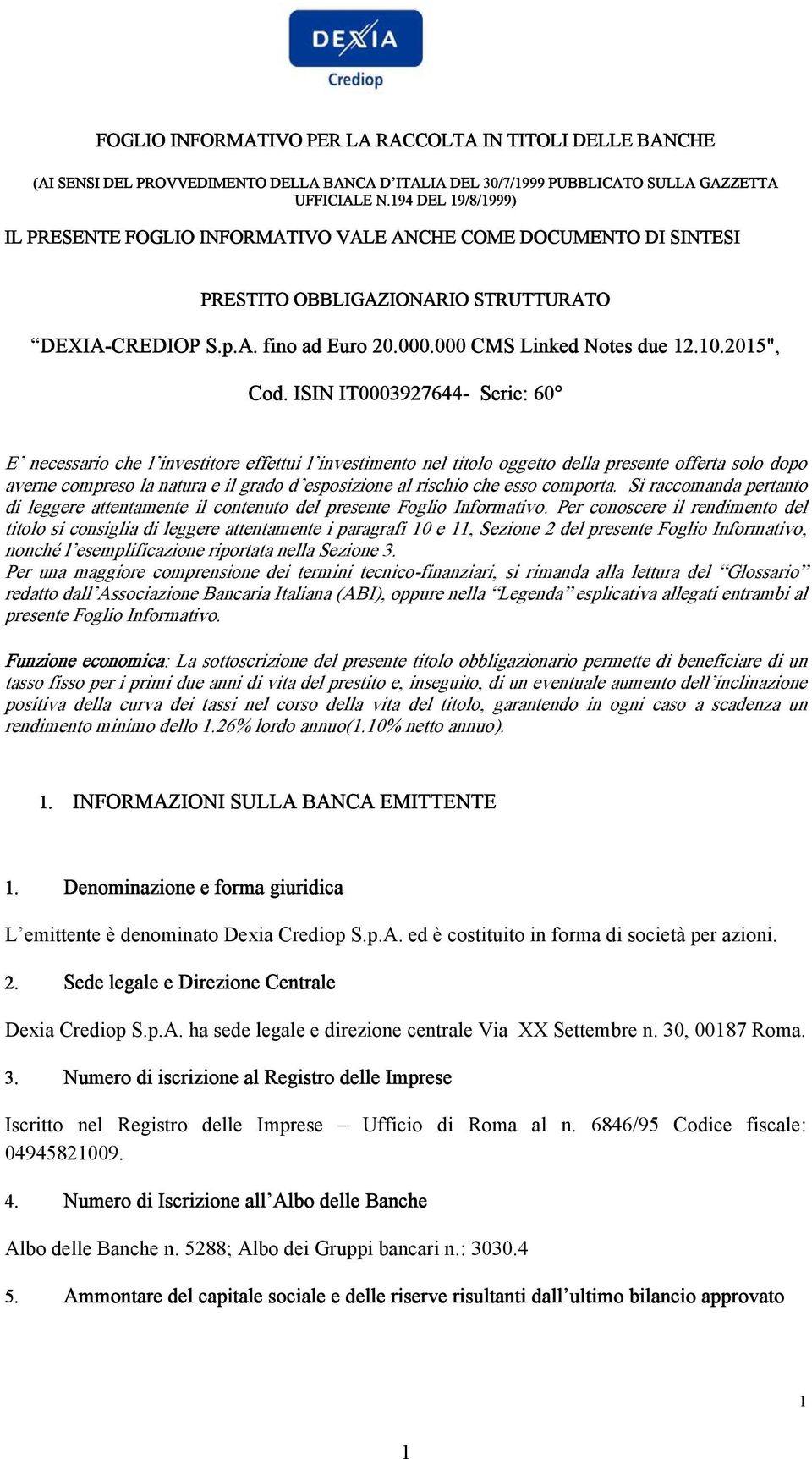 ISIN IT0003927644- Serie: 60 E necessario che l investitore effettui l investimento nel titolo oggetto della presente offerta solo dopo averne compreso la natura e il grado d esposizione al rischio