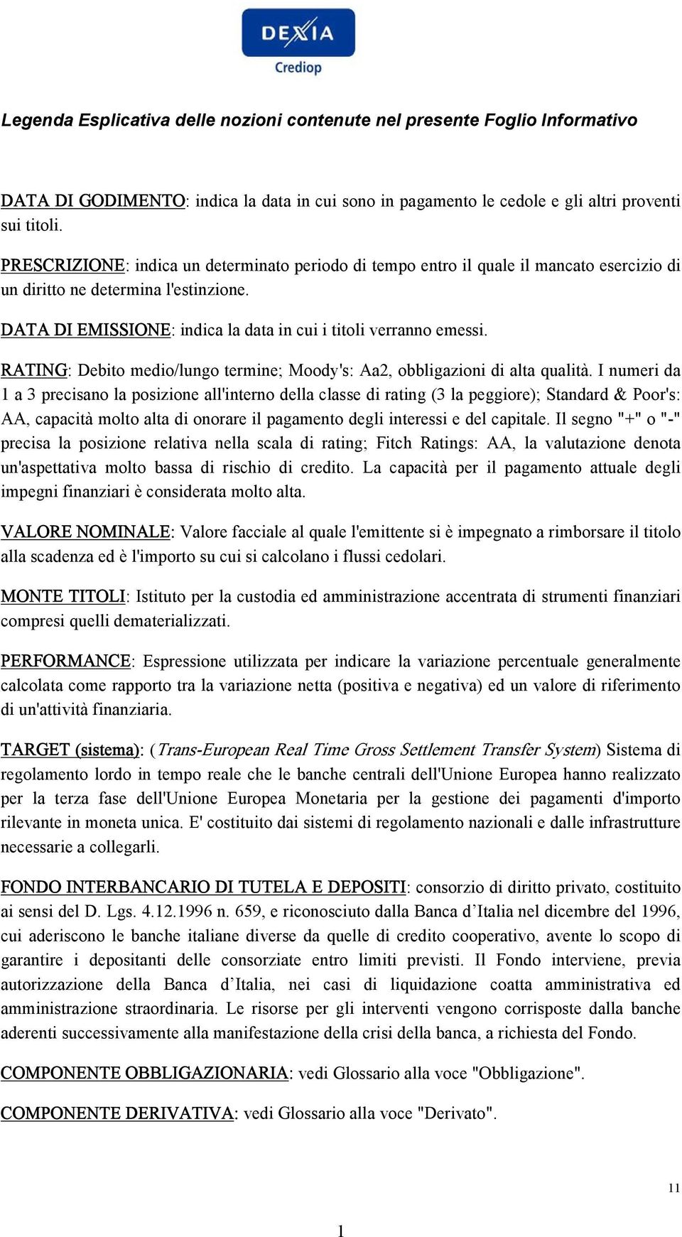 RATING: Debito medio/lungo termine; Moody's: Aa2, obbligazioni di alta qualità.