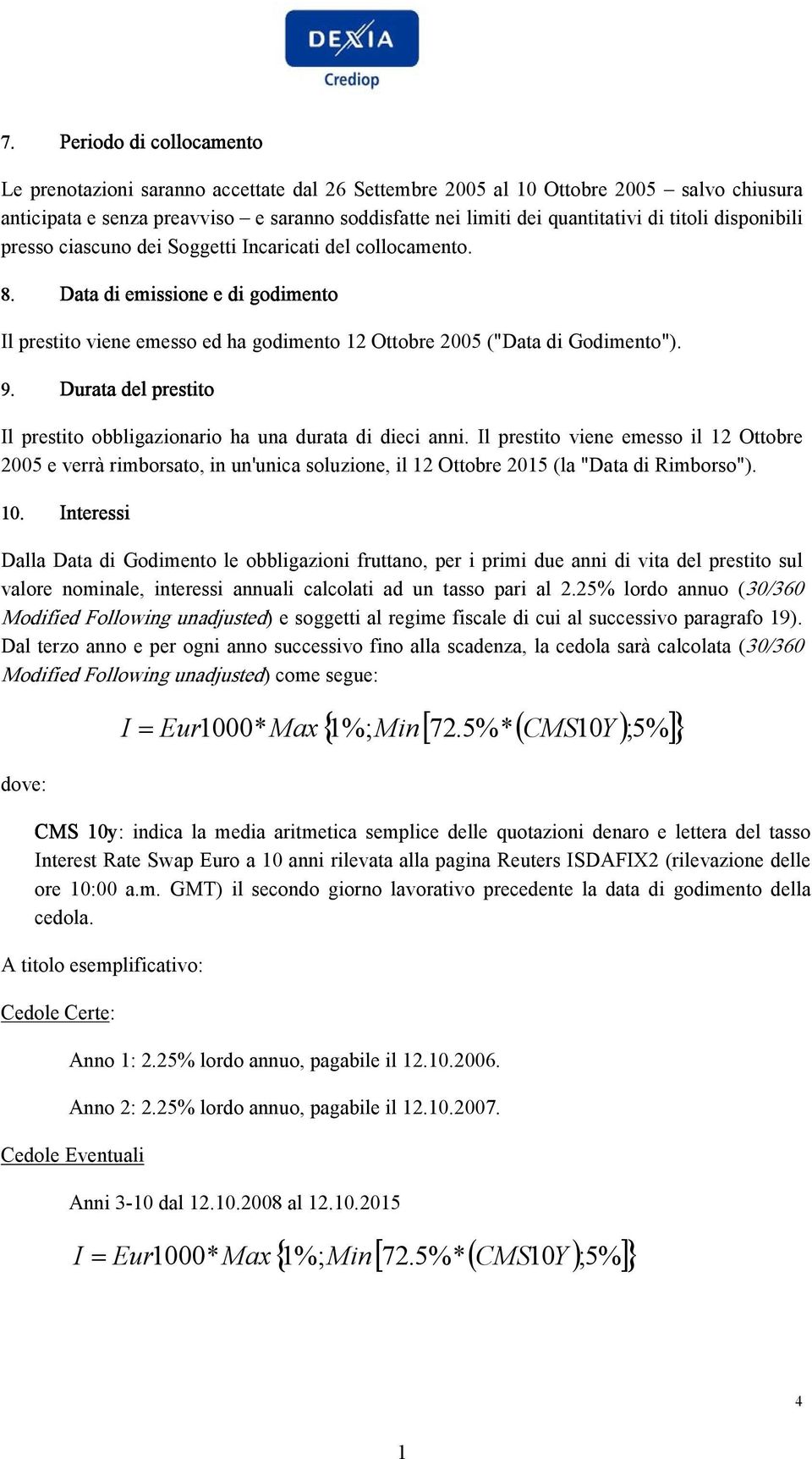 Durata del prestito Il prestito obbligazionario ha una durata di dieci anni.