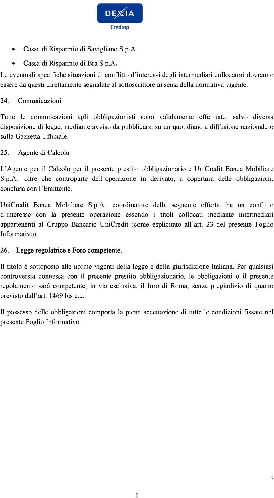 Le eventuali specifiche situazioni di conflitto d interessi degli intermediari collocatori dovranno essere da questi direttamente segnalate al sottoscrittore ai sensi della normativa vigente. 24.