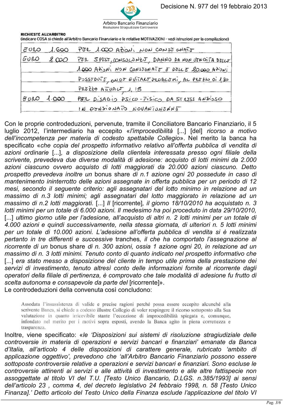 Nel merito la banca ha specificato «che copia del prospetto informativo relativo all offerta pubblica di vendita di azioni ordinarie [.