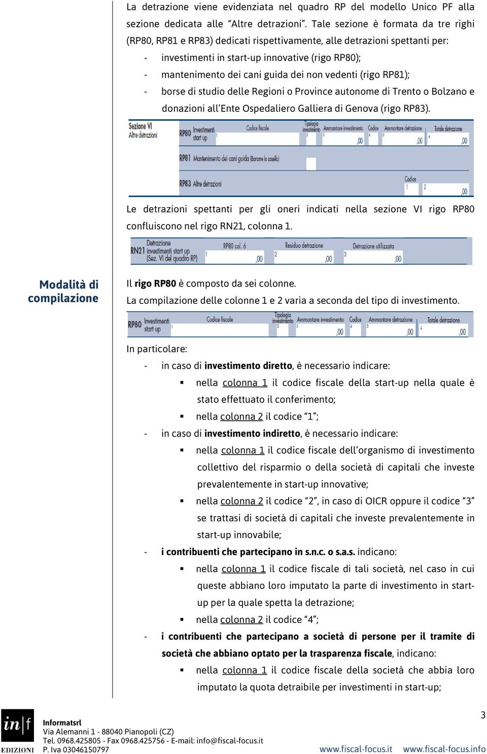 non vedenti (rigo RP81); - borse di studio delle Regioni o Province autonome di Trento o Bolzano e donazioni all Ente Ospedaliero Galliera di Genova (rigo RP83).