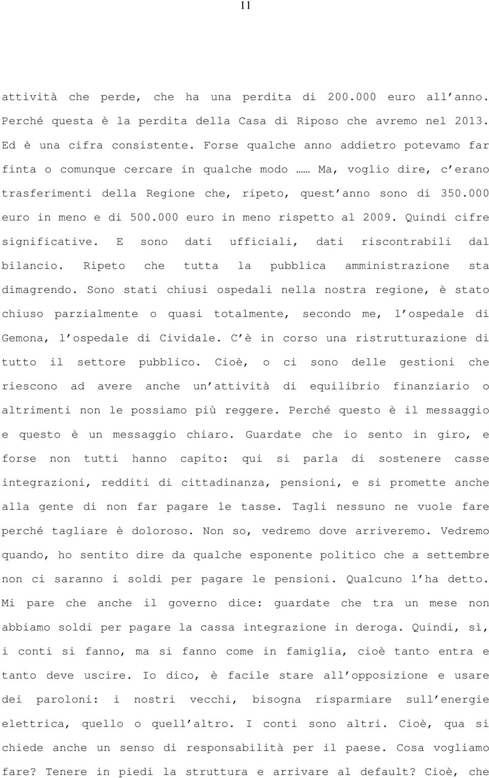 000 euro in meno rispetto al 2009. Quindi cifre significative. E sono dati ufficiali, dati riscontrabili dal bilancio. Ripeto che tutta la pubblica amministrazione sta dimagrendo.