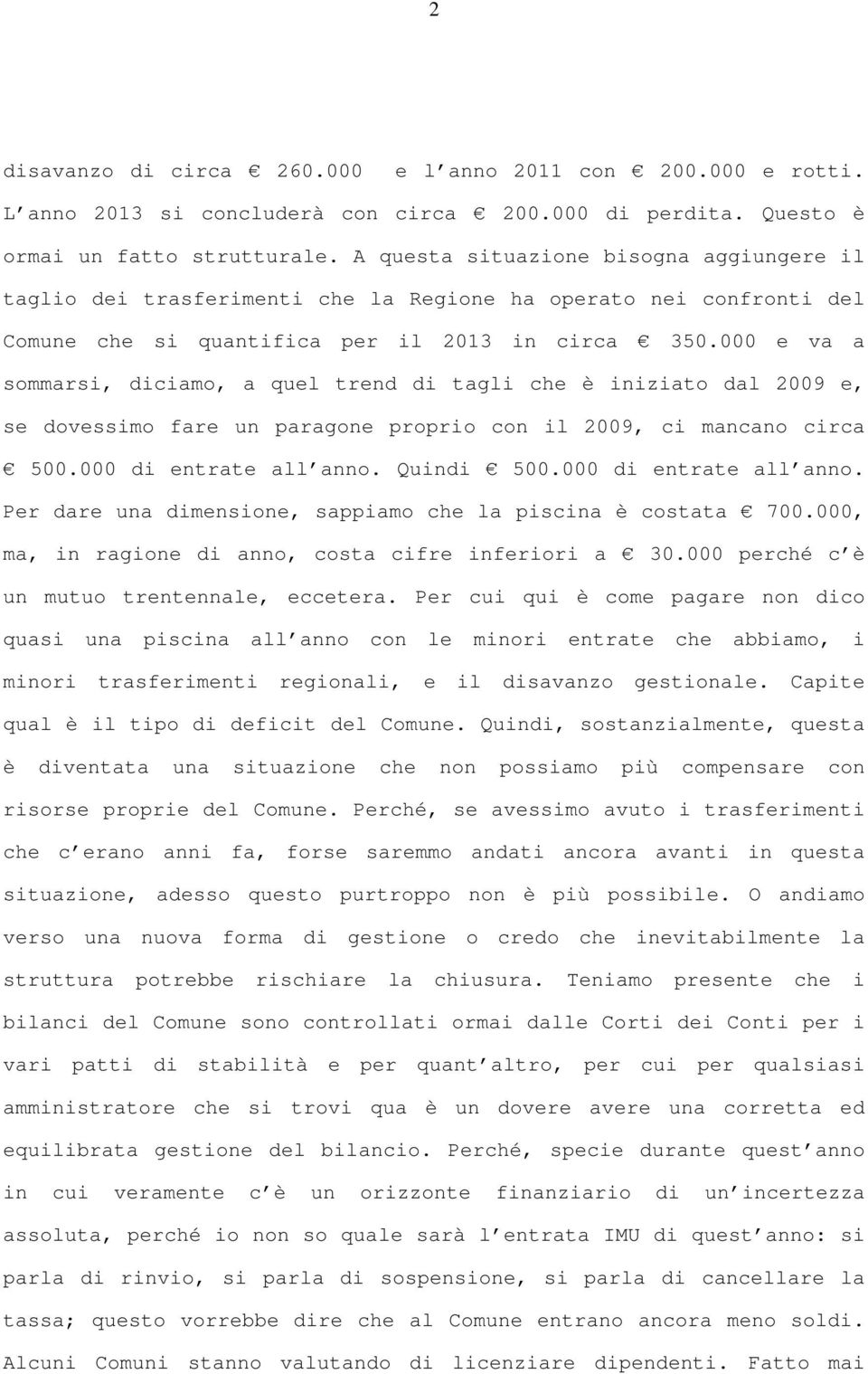 000 e va a sommarsi, diciamo, a quel trend di tagli che è iniziato dal 2009 e, se dovessimo fare un paragone proprio con il 2009, ci mancano circa 500.000 di entrate all anno. Quindi 500.