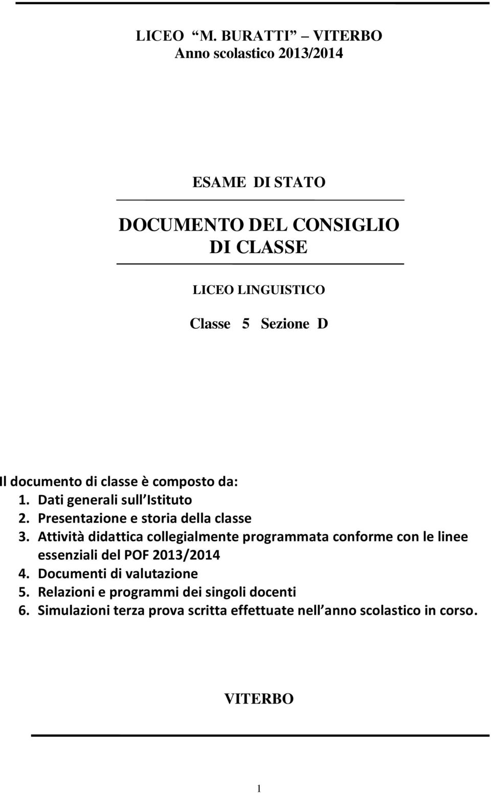 Il documento di classe è composto da: 1. Dati generali sull Istituto 2. Presentazione e storia della classe 3.