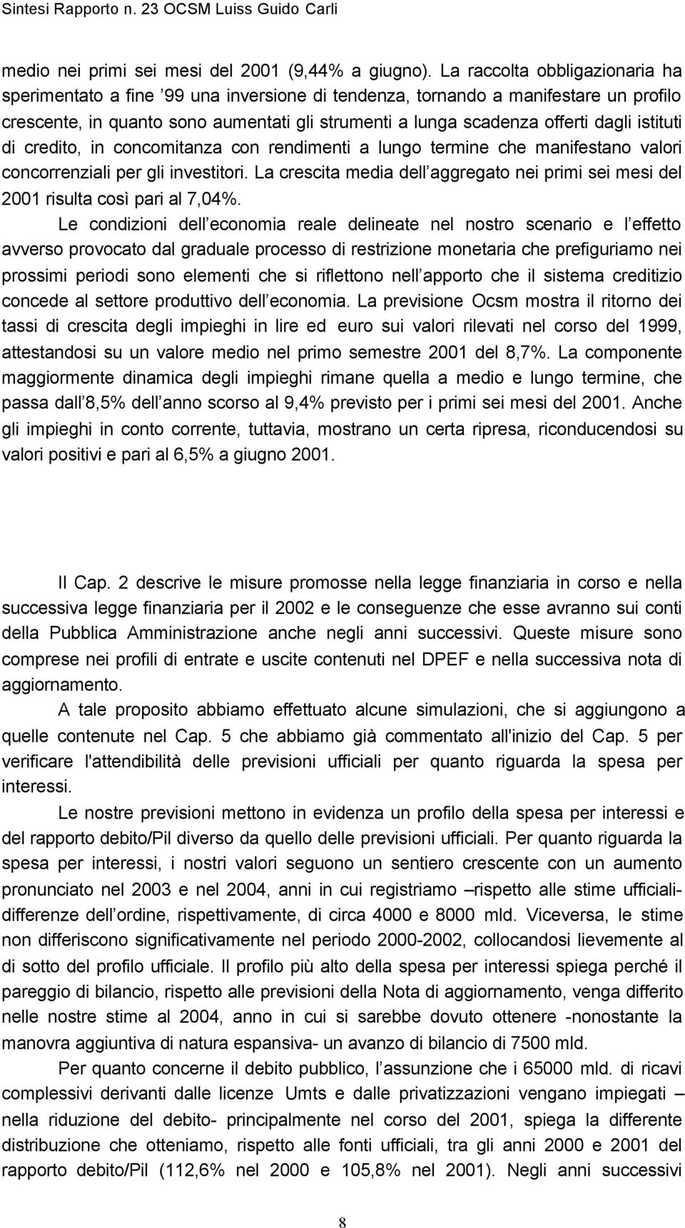 istituti di credito, in concomitanza con rendimenti a lungo termine che manifestano valori concorrenziali per gli investitori.