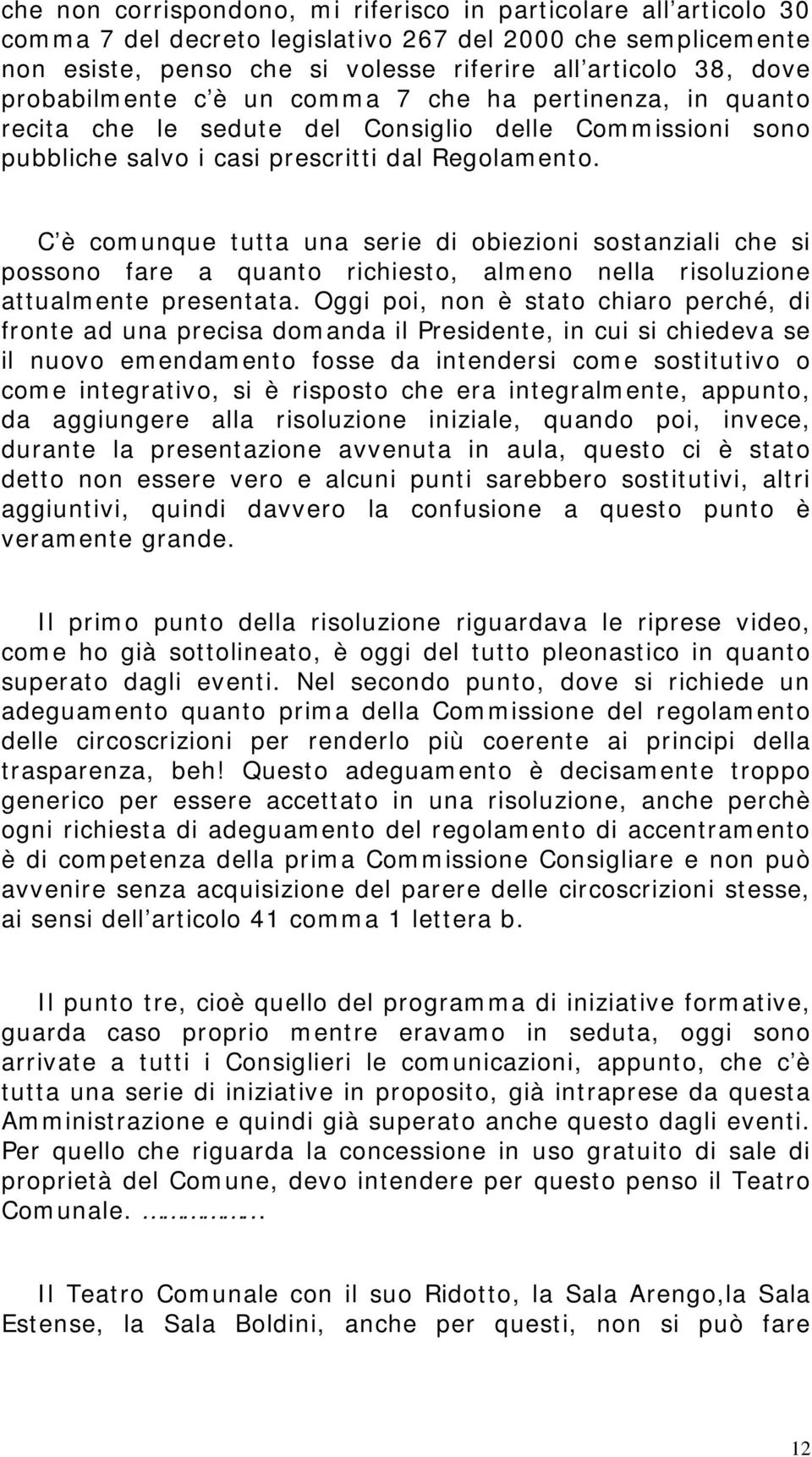 C è comunque tutta una serie di obiezioni sostanziali che si possono fare a quanto richiesto, almeno nella risoluzione attualmente presentata.