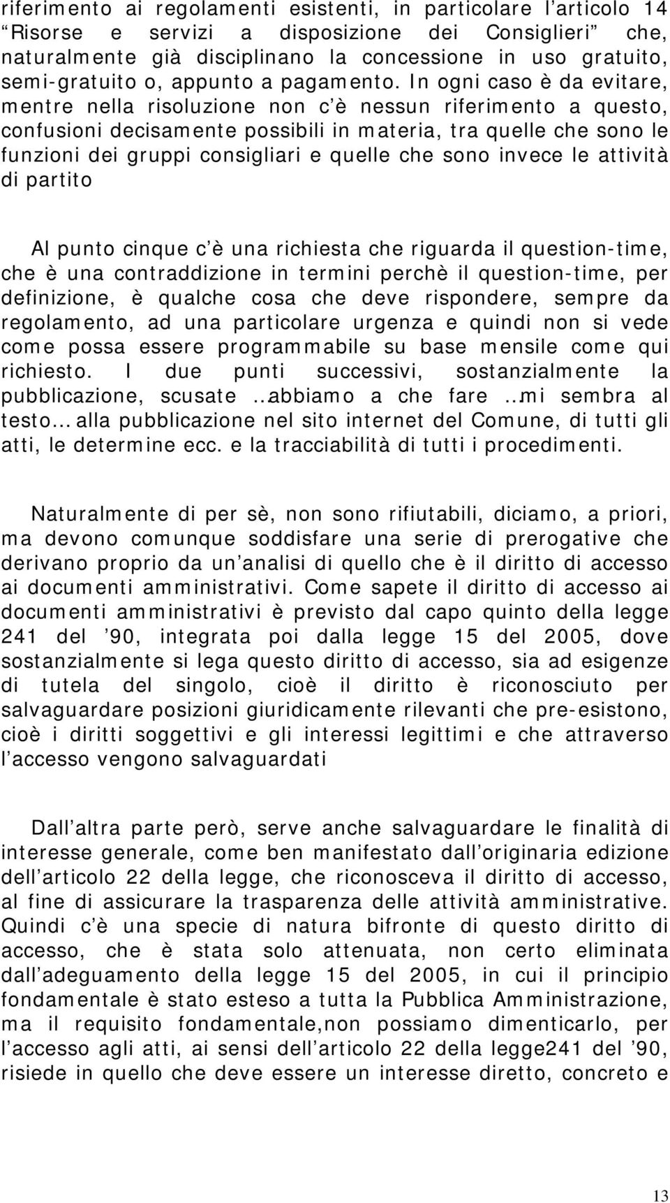 In ogni caso è da evitare, mentre nella risoluzione non c è nessun riferimento a questo, confusioni decisamente possibili in materia, tra quelle che sono le funzioni dei gruppi consigliari e quelle