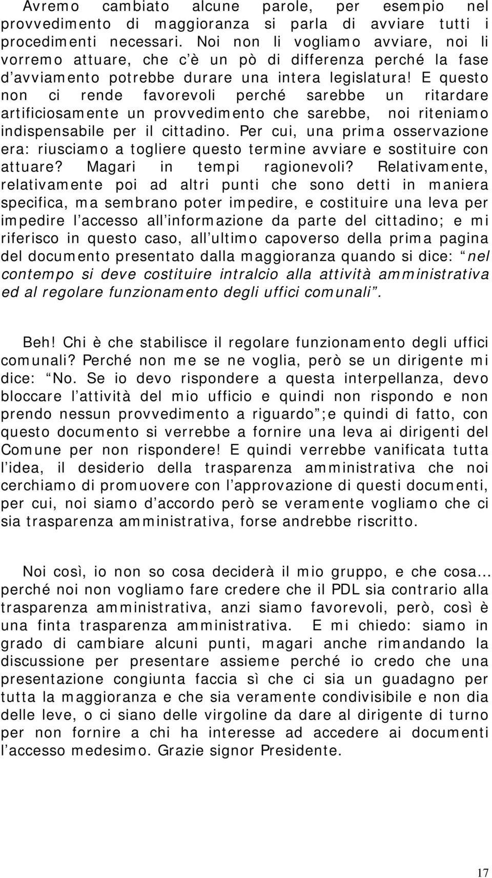 E questo non ci rende favorevoli perché sarebbe un ritardare artificiosamente un provvedimento che sarebbe, noi riteniamo indispensabile per il cittadino.