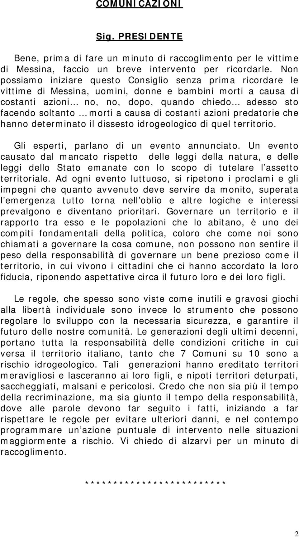 morti a causa di costanti azioni predatorie che hanno determinato il dissesto idrogeologico di quel territorio. Gli esperti, parlano di un evento annunciato.