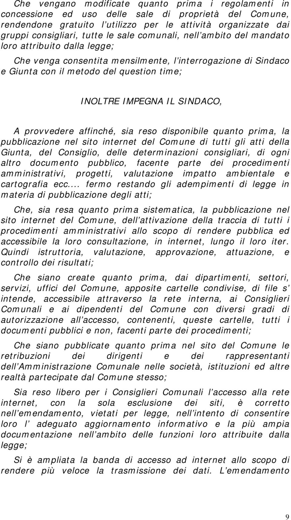 A provvedere affinché, sia reso disponibile quanto prima, la pubblicazione nel sito internet del Comune di tutti gli atti della Giunta, del Consiglio, delle determinazioni consigliari, di ogni altro