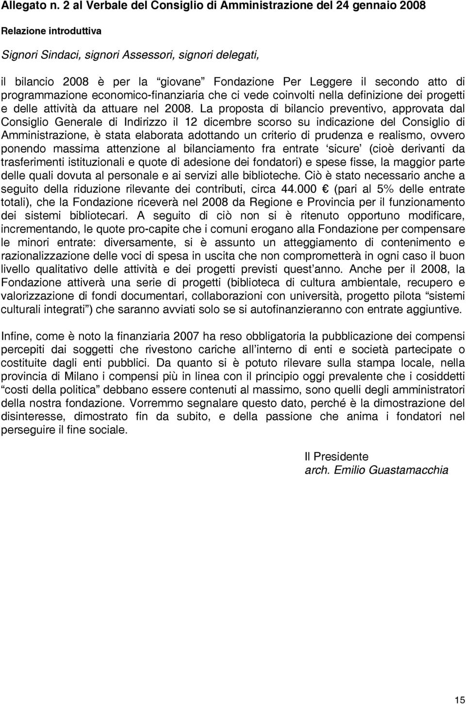 il secondo atto di programmazione economico-finanziaria che ci vede coinvolti nella definizione dei progetti e delle attività da attuare nel 2008.