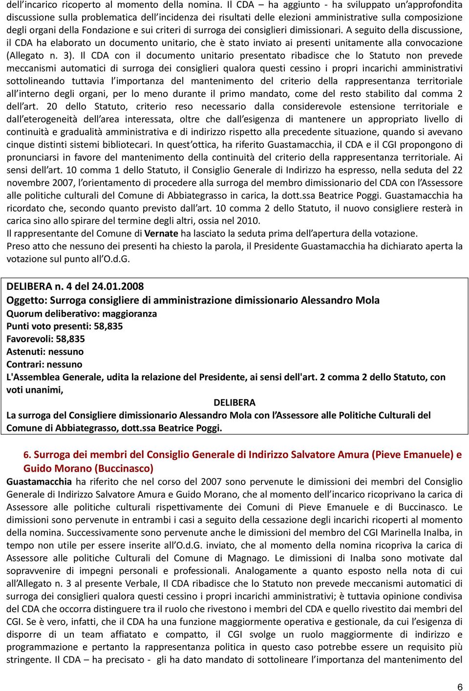 criteri di surroga dei consiglieri dimissionari. A seguito della discussione, il CDA ha elaborato un documento unitario, che è stato inviato ai presenti unitamente alla convocazione (Allegato n. 3).