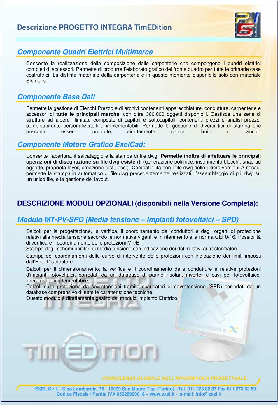 Componente Base Dati Permette la gestione di Elenchi Prezzo e di archivi contenenti apparecchiature, condutture, carpenterie e accessori di tutte le principali marche, con oltre 300.