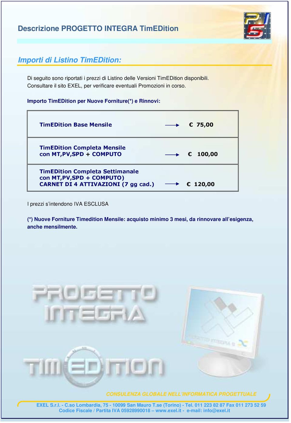 Importo TimEDition per Nuove Forniture(*) e Rinnovi: TimEDition Base Mensile 75,00 TimEDition Completa Mensile con MT,PV,SPD + COMPUTO 100,00