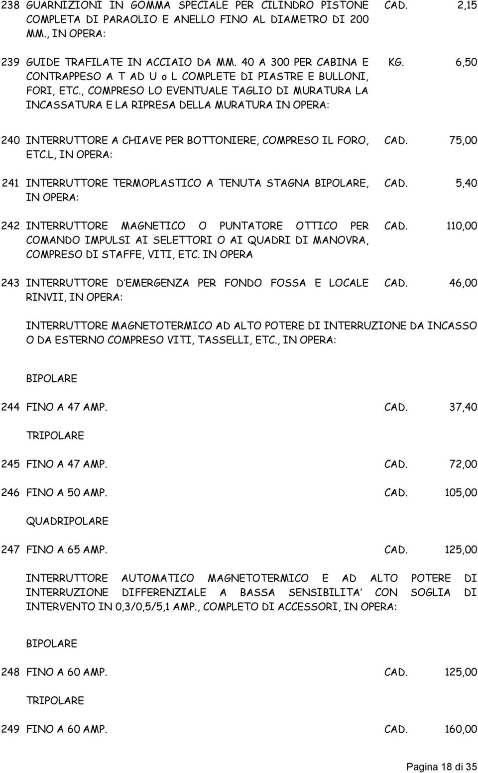 6,50 240 INTERRUTTORE A CHIAVE PER BOTTONIERE, COMPRESO IL FORO, ETC.