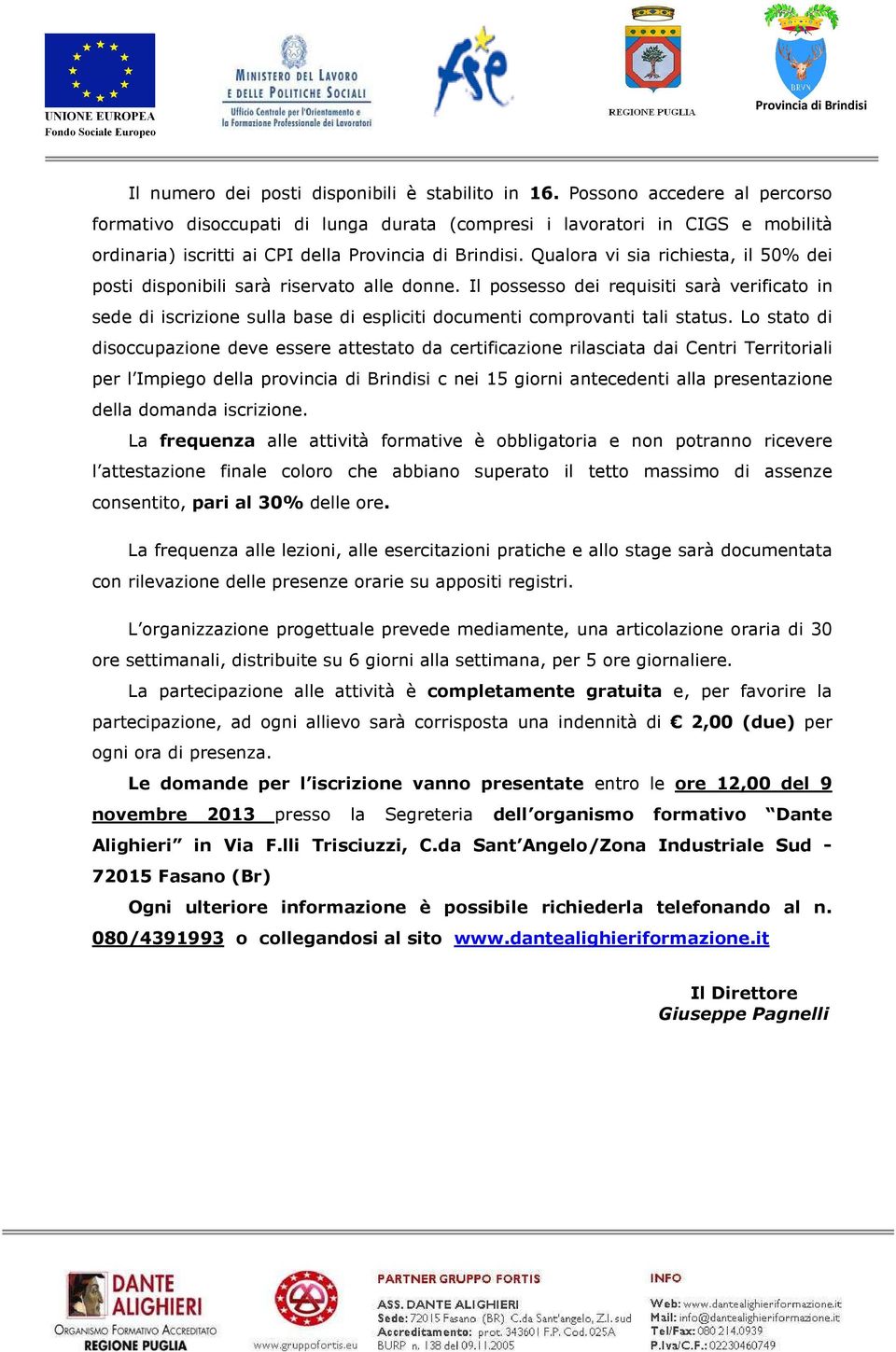 Qualora vi sia richiesta, il 50% dei posti disponibili sarà riservato alle donne.