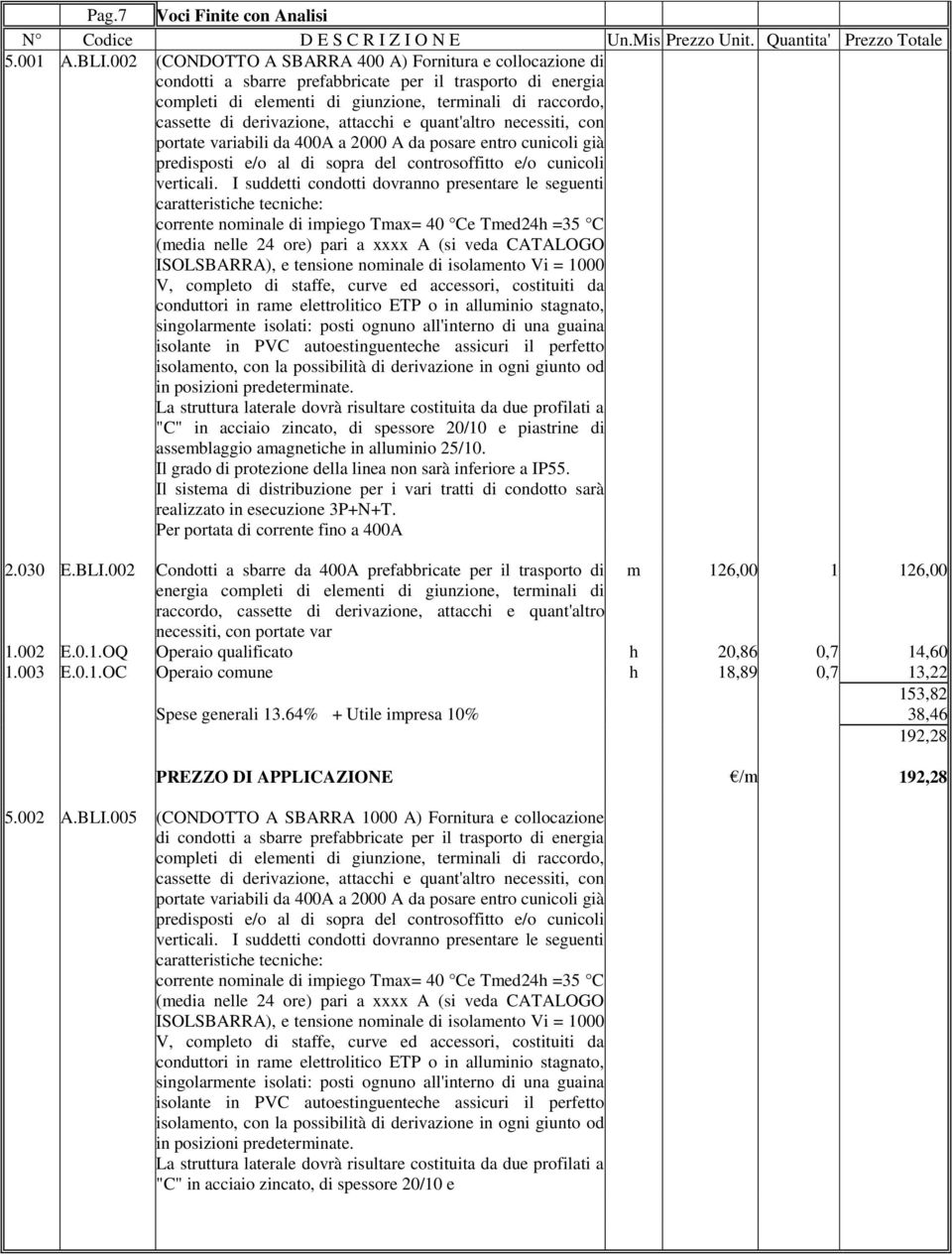 derivazione, attacchi e quant'altro necessiti, con portate variabili da 400A a 2000 A da posare entro cunicoli già predisposti e/o al di sopra del controsoffitto e/o cunicoli verticali.