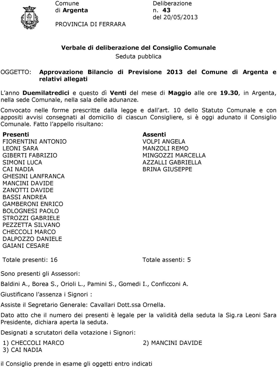 anno Duemilatredici e questo dì Venti del mese di Maggio alle ore 19.30, in Argenta, nella sede Comunale, nella sala delle adunanze. Convocato nelle forme prescritte dalla legge e dall art.