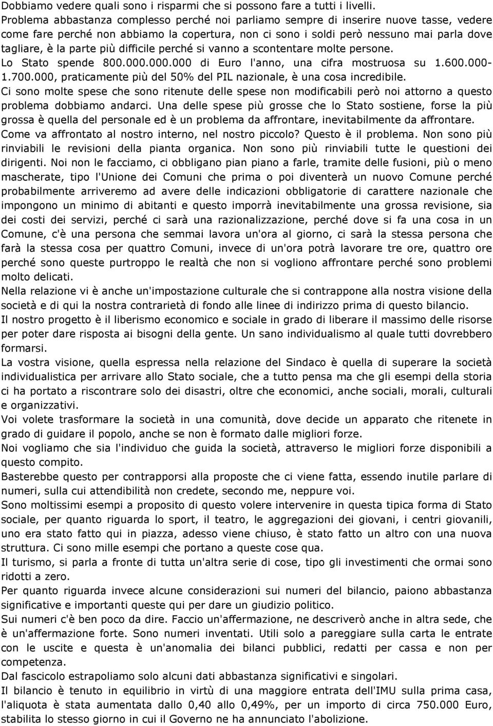 parte più difficile perché si vanno a scontentare molte persone. Lo Stato spende 800.000.000.000 di Euro l'anno, una cifra mostruosa su 1.600.000-1.700.