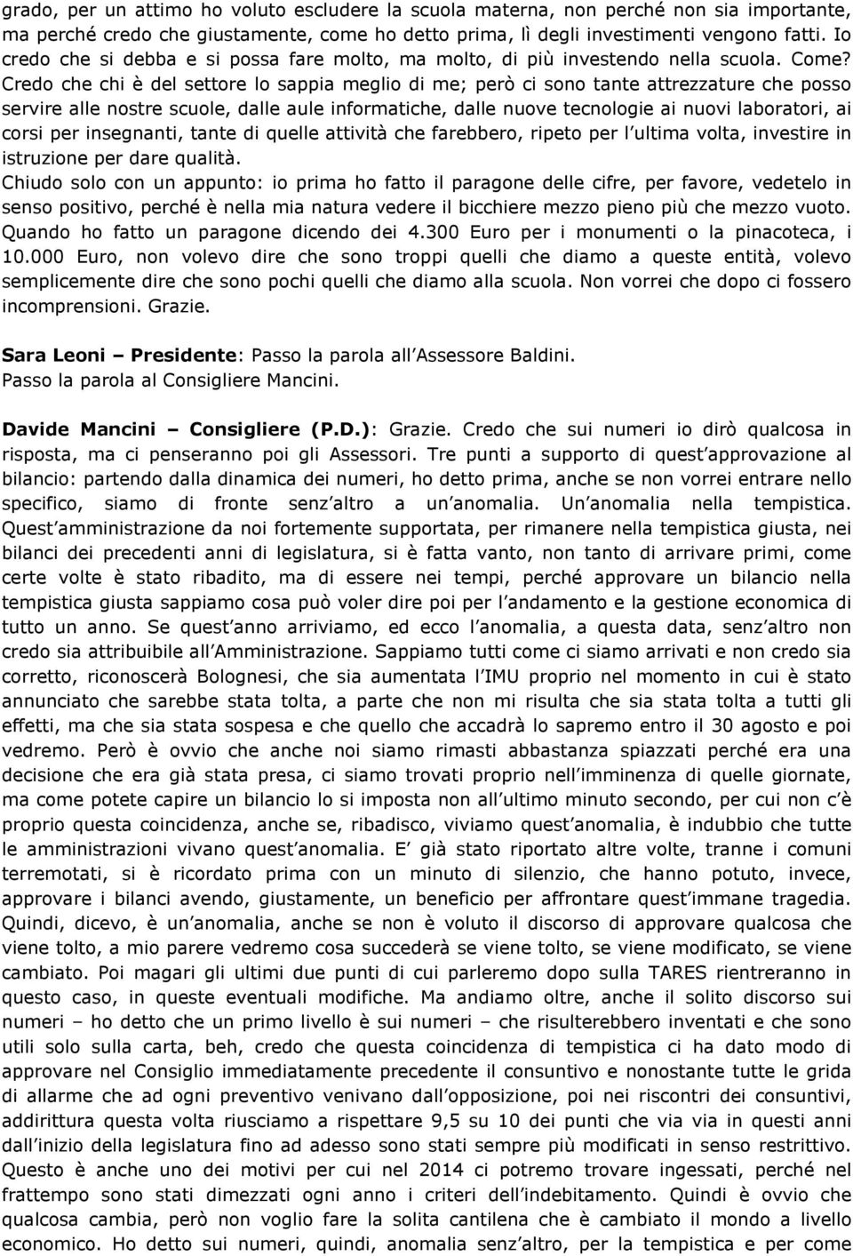 Credo che chi è del settore lo sappia meglio di me; però ci sono tante attrezzature che posso servire alle nostre scuole, dalle aule informatiche, dalle nuove tecnologie ai nuovi laboratori, ai corsi