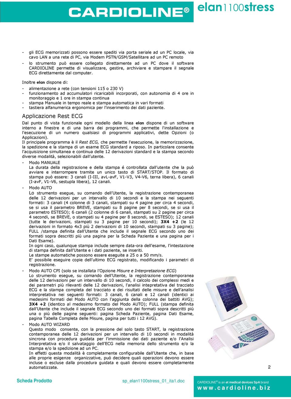 Inoltre elan dispone di: - alimentazione a rete (con tensioni 115 o 230 V) - funzionamento ad accumulatori ricaricabili incorporati, con autonomia di 4 ore in monitoraggio e 1 ore in stampa continua