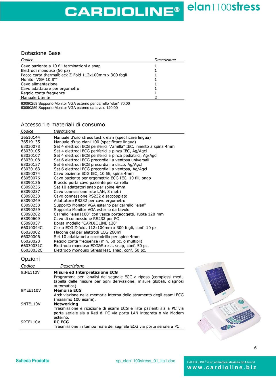 esterno da tavolo 120,00 Accessori e materiali di consumo Codice 36510144 Manuale d'uso stress test x elan (specificare lingua) 36519135 Manuale d'uso elan1100 (specificare lingua) 63030078 Set 4