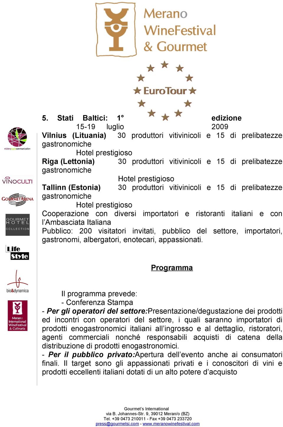 importatori, Programma Il programma prevede: - Conferenza Stampa - Per gli operatori del settore:presentazione/degustazione dei prodotti ed incontri con operatori del settore, i quali saranno